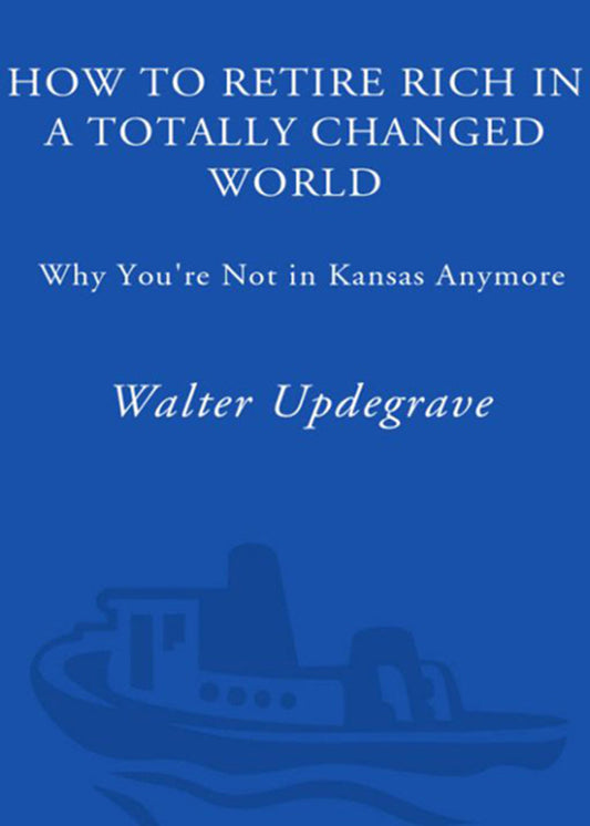 How to Retire Rich in a Totally Changed World Why You're Not in Kansas Anymore  PDF BOOK