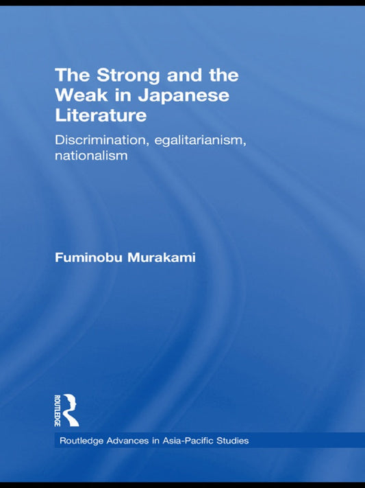 The Strong and the Weak in Japanese Literature 1st Edition Discrimination, Egalitarianism, Nationalism  - E-Book and test bank